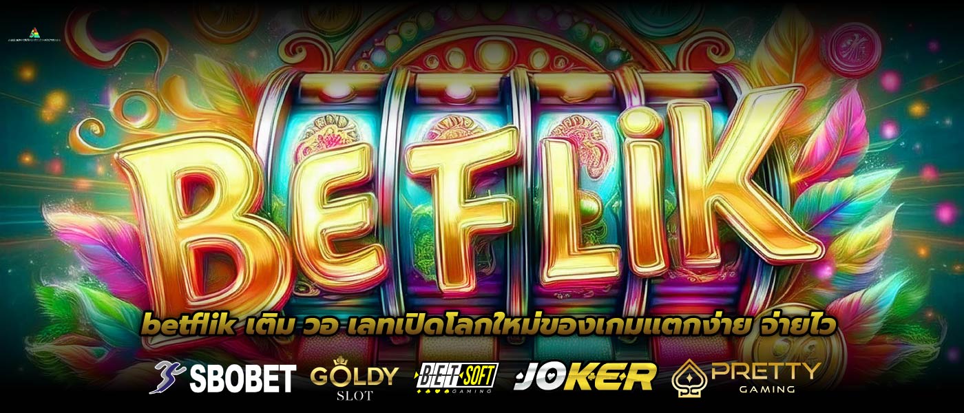 betflik เติม วอ เลทเปิดโลกใหม่ของเกมแตกง่าย จ่ายไว